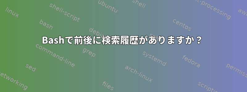 Bashで前後に検索履歴がありますか？