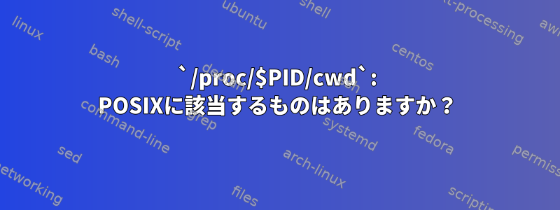 `/proc/$PID/cwd`: POSIXに該当するものはありますか？