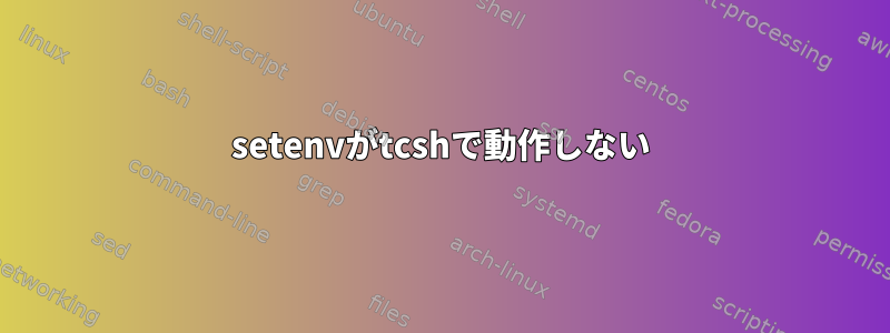 setenvがtcshで動作しない