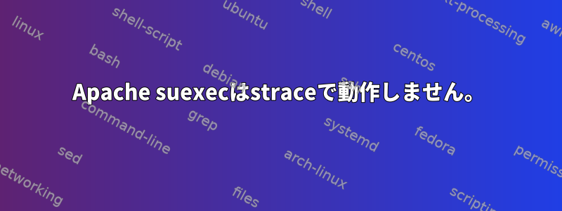 Apache suexecはstraceで動作しません。