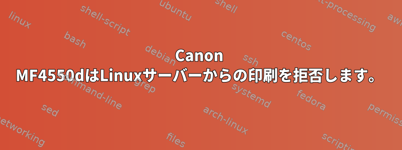 Canon MF4550dはLinuxサーバーからの印刷を拒否します。