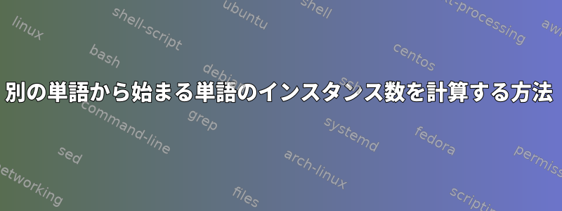 別の単語から始まる単語のインスタンス数を計算する方法