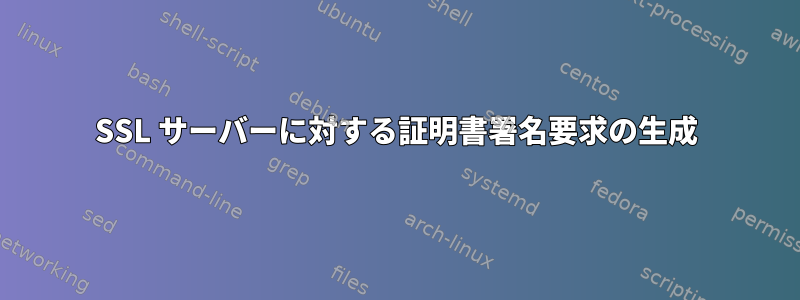 SSL サーバーに対する証明書署名要求の生成