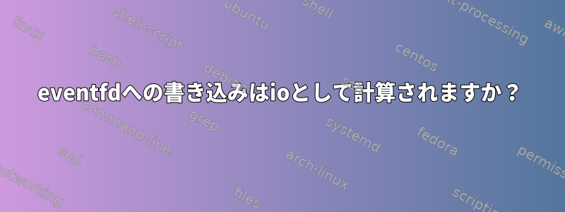 eventfdへの書き込みはioとして計算されますか？