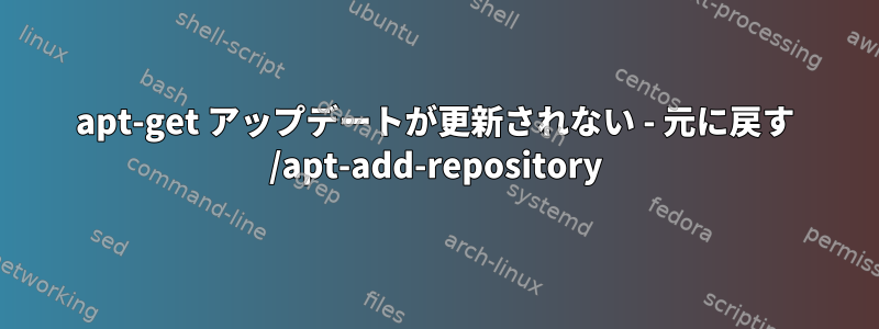 apt-get アップデートが更新されない - 元に戻す /apt-add-repository