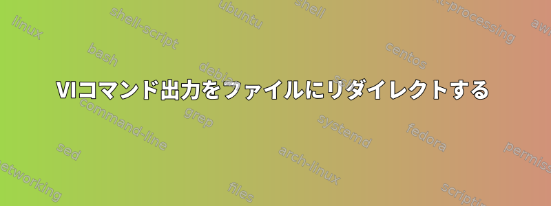 VIコマンド出力をファイルにリダイレクトする