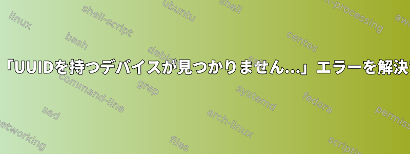 起動時に「UUIDを持つデバイスが見つかりません...」エラーを解決する方法