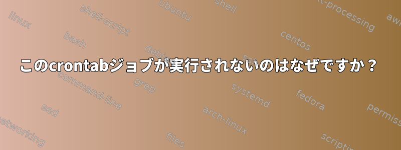 このcrontabジョブが実行されないのはなぜですか？