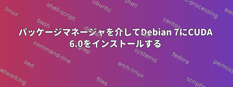 パッケージマネージャを介してDebian 7にCUDA 6.0をインストールする