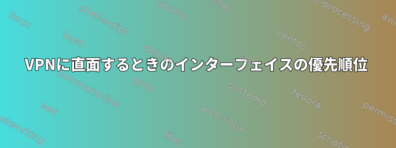 VPNに直面するときのインターフェイスの優先順位