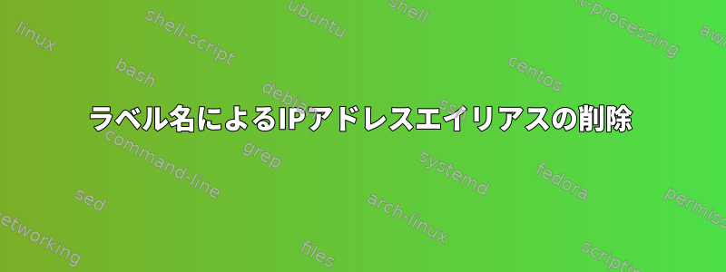 ラベル名によるIPアドレスエイリアスの削除