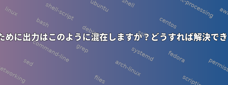 xargsのために出力はこのように混在しますか？どうすれば解決できますか？