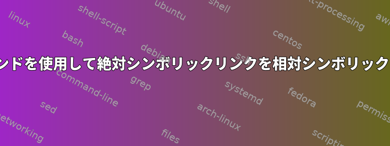 単純なLinuxコマンドを使用して絶対シンボリックリンクを相対シンボリックリンクに変換する