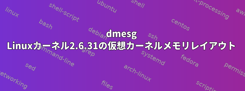 dmesg Linuxカーネル2.6.31の仮想カーネルメモリレイアウト