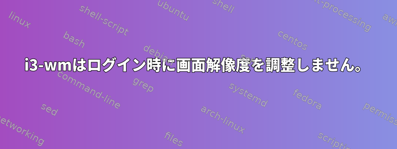 i3-wmはログイン時に画面解像度を調整しません。