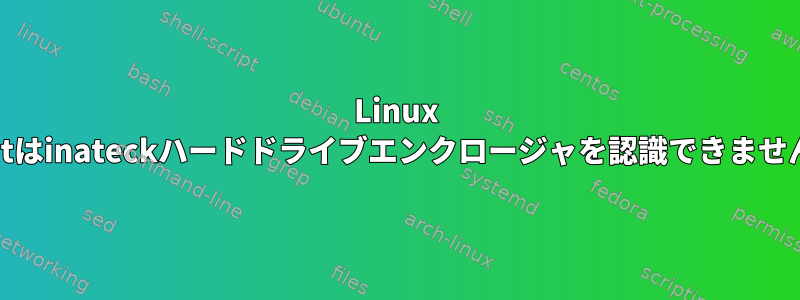 Linux Mintはinateckハードドライブエンクロージャを認識できません。