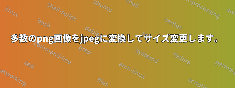 多数のpng画像をjpegに変換してサイズ変更します。