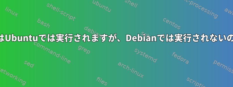 このスクリプトはUbuntuでは実行されますが、Debianでは実行されないのはなぜですか？