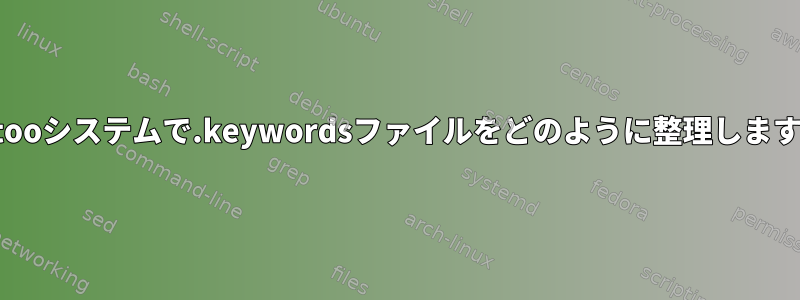 Gentooシステムで.keywordsファイルをどのように整理しますか？