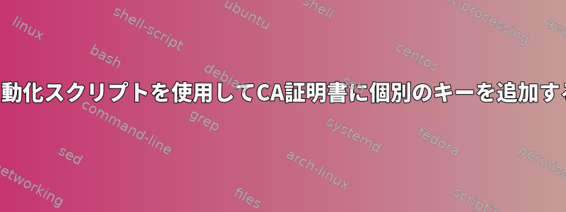 自動化スクリプトを使用してCA証明書に個別のキーを追加する