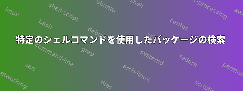 特定のシェルコマンドを使用したパッケージの検索