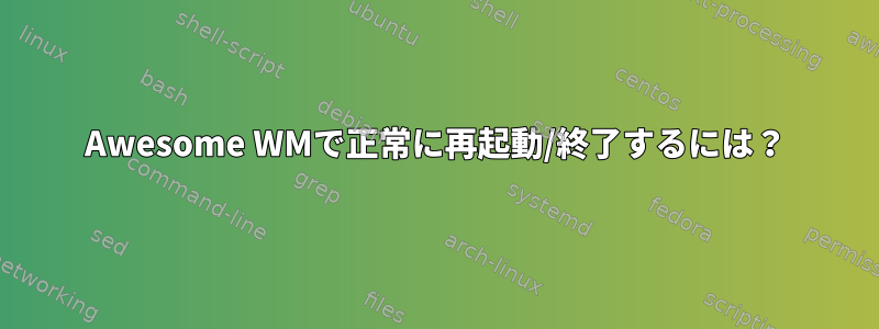 Awesome WMで正常に再起動/終了するには？