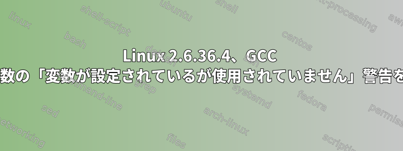 Linux 2.6.36.4、GCC 4.7.2、多数の「変数が設定されているが使用されていません」警告を受け取る