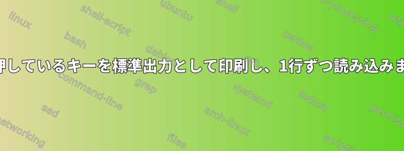 現在押しているキーを標準出力として印刷し、1行ずつ読み込みます。