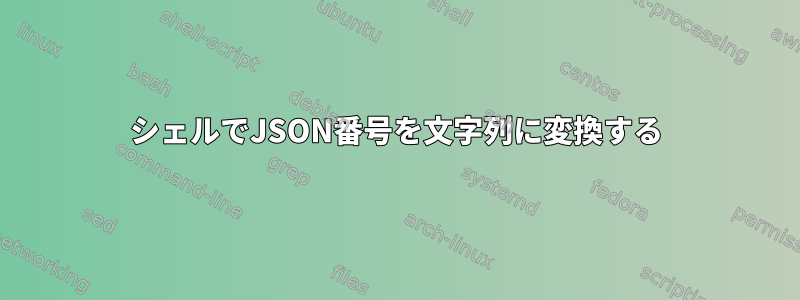 シェルでJSON番号を文字列に変換する