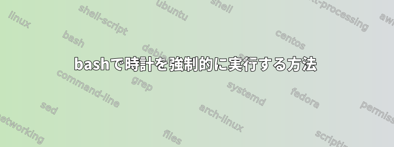 bashで時計を強制的に実行する方法