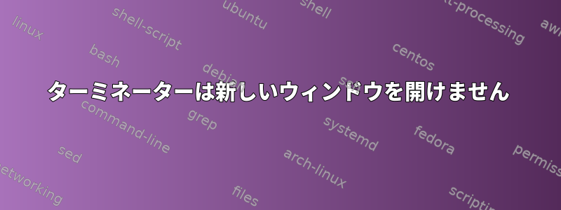 ターミネーターは新しいウィンドウを開けません