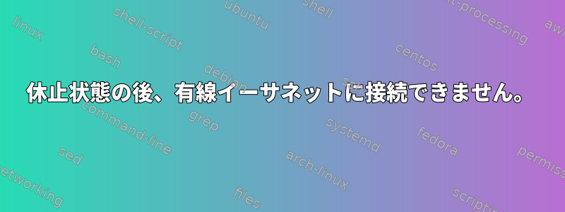 休止状態の後、有線イーサネットに接続できません。