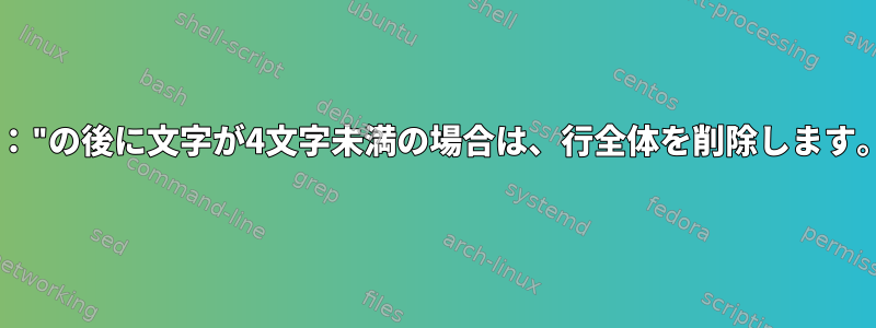 "："の後に文字が4文字未満の場合は、行全体を削除します。