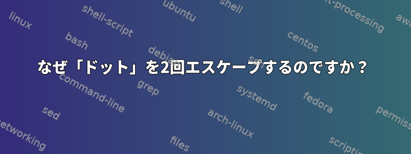 なぜ「ドット」を2回エスケープするのですか？