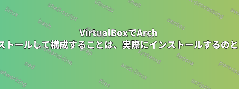 VirtualBoxでArch Linuxをインストールして構成することは、実際にインストールするのと同じですか？