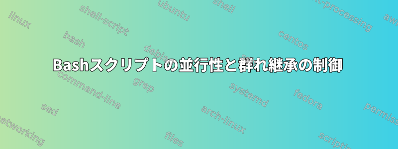 Bashスクリプトの並行性と群れ継承の制御