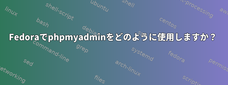 Fedoraでphpmyadminをどのように使用しますか？