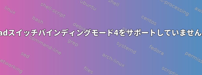 802.3adスイッチバインディングモード4をサポートしていません。