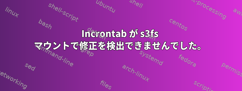 Incrontab が s3fs マウントで修正を検出できませんでした。