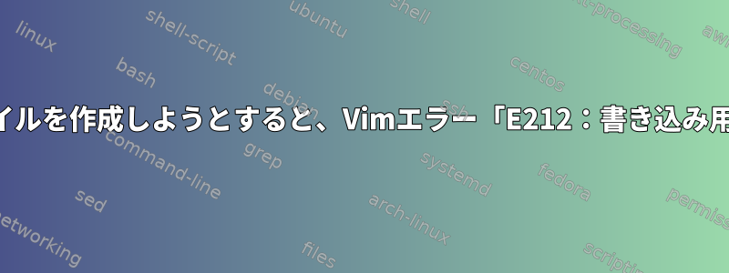 ホームディレクトリの外に新しいファイルを作成しようとすると、Vimエラー「E212：書き込み用のファイルを開くことができません」