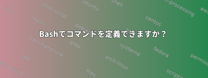 Bashでコマンドを定義できますか？