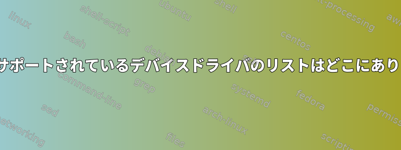 Linuxでサポートされているデバイスドライバのリストはどこにありますか？