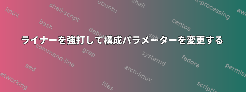 ライナーを強打して構成パラメーターを変更する