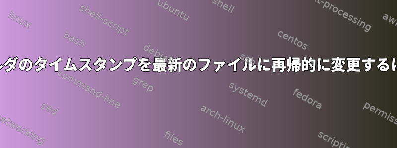 フォルダのタイムスタンプを最新のファイルに再帰的に変更するには？