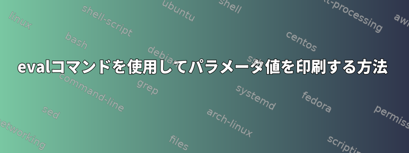 evalコマンドを使用してパラメータ値を印刷する方法