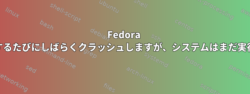 Fedora 20は起動するたびにしばらくクラッシュしますが、システムはまだ実行中です。