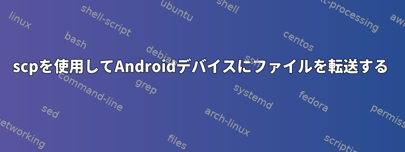 scpを使用してAndroidデバイスにファイルを転送する