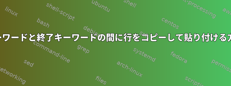 開始キーワードと終了キーワードの間に行をコピーして貼り付ける方法は？