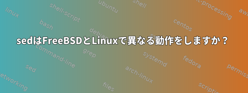 sedはFreeBSDとLinuxで異なる動作をしますか？