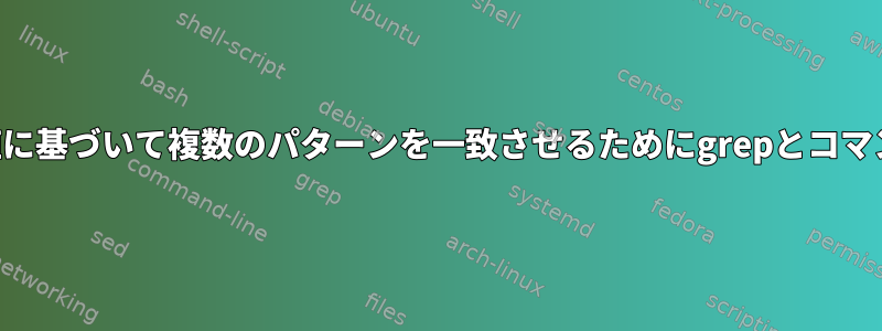 実行時に提供された数値に基づいて複数のパターンを一致させるためにgrepとコマンドを設定する方法は？